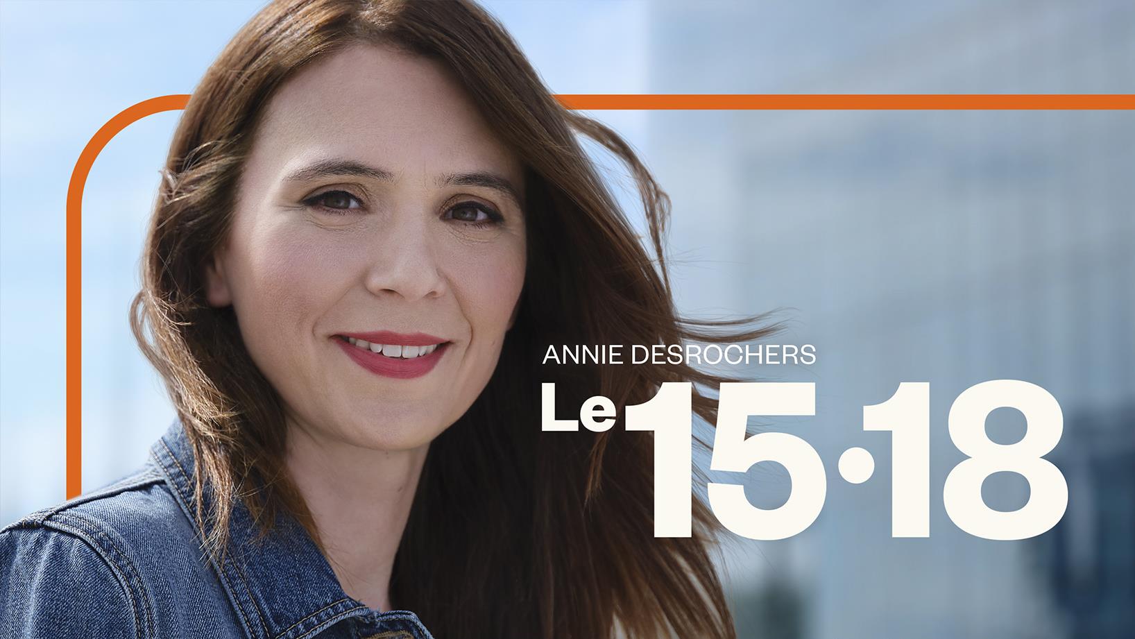 Émission Le 15-18, avec Annie Desrochers, sur les ondes de Radio-Canada Montréal